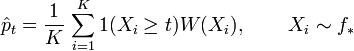 {\hat  p}_{t}={\frac  {1}{K}}\,\sum _{{i=1}}^{K}1(X_{i}\geq t)W(X_{i}),\,\quad \quad X_{i}\sim f_{*}