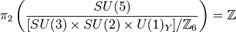 \pi _{2}\left({\frac  {SU(5)}{[SU(3)\times SU(2)\times U(1)_{Y}]/{\mathbb  {Z}}_{6}}}\right)={\mathbb  {Z}}