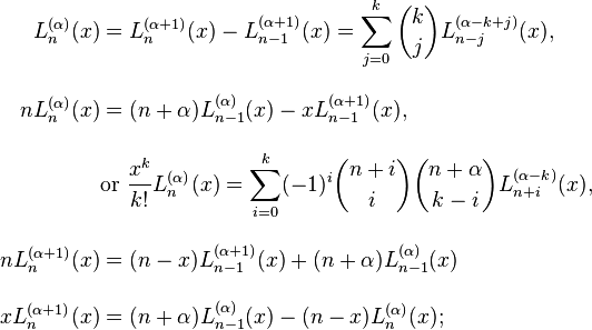 {\begin{aligned}L_{n}^{{(\alpha )}}(x)&=L_{n}^{{(\alpha +1)}}(x)-L_{{n-1}}^{{(\alpha +1)}}(x)=\sum _{{j=0}}^{k}{k \choose j}L_{{n-j}}^{{(\alpha -k+j)}}(x),\\[10pt]nL_{n}^{{(\alpha )}}(x)&=(n+\alpha )L_{{n-1}}^{{(\alpha )}}(x)-xL_{{n-1}}^{{(\alpha +1)}}(x),\\[10pt]&{\text{or }}{\frac  {x^{k}}{k!}}L_{n}^{{(\alpha )}}(x)=\sum _{{i=0}}^{k}(-1)^{i}{n+i \choose i}{n+\alpha  \choose k-i}L_{{n+i}}^{{(\alpha -k)}}(x),\\[10pt]nL_{n}^{{(\alpha +1)}}(x)&=(n-x)L_{{n-1}}^{{(\alpha +1)}}(x)+(n+\alpha )L_{{n-1}}^{{(\alpha )}}(x)\\[10pt]xL_{n}^{{(\alpha +1)}}(x)&=(n+\alpha )L_{{n-1}}^{{(\alpha )}}(x)-(n-x)L_{n}^{{(\alpha )}}(x);\end{aligned}}