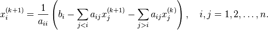 x_{i}^{{(k+1)}}={\frac  {1}{a_{{ii}}}}\left(b_{i}-\sum _{{j<i}}a_{{ij}}x_{j}^{{(k+1)}}-\sum _{{j>i}}a_{{ij}}x_{j}^{{(k)}}\right),\quad i,j=1,2,\ldots ,n.