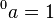 \,{}^{{0}}a=1