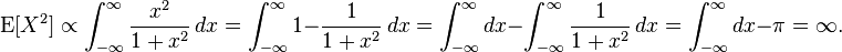 {\mathrm  {E}}[X^{2}]\propto \int _{{-\infty }}^{{\infty }}{x^{2} \over 1+x^{2}}\,dx=\int _{{-\infty }}^{{\infty }}1-{1 \over 1+x^{2}}\,dx=\int _{{-\infty }}^{{\infty }}dx-\int _{{-\infty }}^{{\infty }}{1 \over 1+x^{2}}\,dx=\int _{{-\infty }}^{{\infty }}dx-\pi =\infty .