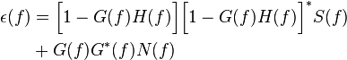 {\begin{aligned}\epsilon (f)&={\Big [}1-G(f)H(f){\Big ]}{\Big [}1-G(f)H(f){\Big ]}^{*}S(f)\\&{}+G(f)G^{*}(f)N(f)\end{aligned}}