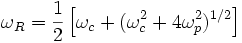 \omega _{R}={\frac  {1}{2}}\left[\omega _{c}+(\omega _{c}^{2}+4\omega _{p}^{2})^{{1/2}}\right]