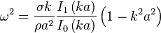 \omega ^{2}={\frac  {\sigma k}{\rho a^{2}}}{\frac  {I_{1}\left(ka\right)}{I_{0}\left(ka\right)}}\left(1-k^{2}a^{2}\right)