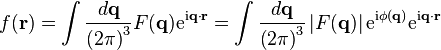 f({\mathbf  {r}})=\int {\frac  {d{\mathbf  {q}}}{\left(2\pi \right)^{{3}}}}F({\mathbf  {q}}){\mathrm  {e}}^{{{\mathrm  {i}}{\mathbf  {q}}\cdot {\mathbf  {r}}}}=\int {\frac  {d{\mathbf  {q}}}{\left(2\pi \right)^{{3}}}}\left|F({\mathbf  {q}})\right|{\mathrm  {e}}^{{{\mathrm  {i}}\phi ({\mathbf  {q}})}}{\mathrm  {e}}^{{{\mathrm  {i}}{\mathbf  {q}}\cdot {\mathbf  {r}}}}