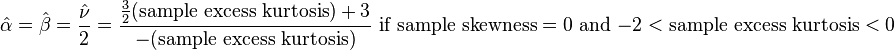 {\hat  {\alpha }}={\hat  {\beta }}={\frac  {{\hat  {\nu }}}{2}}={\frac  {{\frac  {3}{2}}({\text{sample excess kurtosis}})+3}{-{\text{(sample excess kurtosis)}}}}{\text{ if sample skewness}}=0{\text{ and }}-2<{\text{sample excess kurtosis}}<0