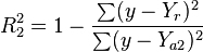 R_{2}^{2}=1-{\frac  {\sum (y-Y_{r})^{2}}{\sum (y-Y_{{a2}})^{2}}}