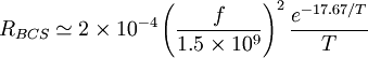 R_{{BCS}}\simeq 2\times 10^{{-4}}\left({\frac  {f}{1.5\times 10^{{9}}}}\right)^{2}{\frac  {e^{{-17.67/T}}}{T}}