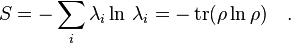 S=-\sum _{i}\lambda _{i}\ln \,\lambda _{i}=-\operatorname {tr}(\rho \ln \rho )\quad .