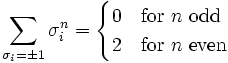 \sum _{{\sigma _{i}=\pm 1}}\sigma _{i}^{n}={\begin{cases}0&{\mbox{for }}n{\mbox{ odd}}\\2&{\mbox{for }}n{\mbox{ even}}\end{cases}}