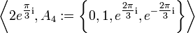 \left\langle 2e^{{{\tfrac  {\pi }3}{\mathrm  i}}},A_{4}:=\left\{0,1,e^{{{\tfrac  {2\pi }3}{\mathrm  i}}},e^{{-{\tfrac  {2\pi }3}{\mathrm  i}}}\right\}\right\rangle 