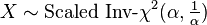 X\sim {\mbox{Scaled Inv-}}\chi ^{2}(\alpha ,{\tfrac  {1}{\alpha }})\,