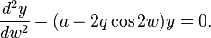 {\frac  {d^{2}y}{dw^{2}}}+(a-2q\cos 2w)y=0.