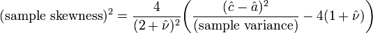 ({\text{sample skewness}})^{2}={\frac  {4}{(2+{\hat  {\nu }})^{2}}}{\bigg (}{\frac  {({\hat  {c}}-{\hat  {a}})^{2}}{{\text{(sample variance)}}}}-4(1+{\hat  {\nu }}){\bigg )}