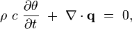 \rho ~c~{\frac  {\partial \theta }{\partial t}}~+~\nabla \cdot {\mathbf  {q}}~=~0,