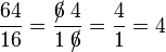 {\frac  {64}{16}}={\frac  {/\!\!\!{6}\;{4}}{{1}\;/\!\!\!{6}}}={\frac  {4}{1}}=4