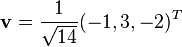 {\mathbf  {v}}={1 \over {\sqrt  {14}}}(-1,3,-2)^{T}