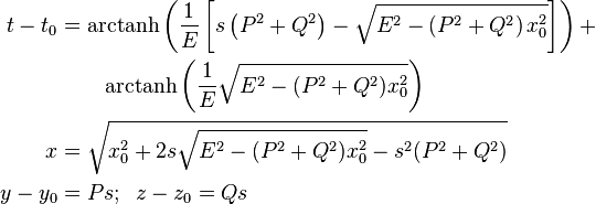 {\begin{aligned}t-t_{0}&=\operatorname {arctanh}\left({\frac  {1}{E}}\left[s\left(P^{2}+Q^{2}\right)-{\sqrt  {E^{2}-\left(P^{2}+Q^{2}\right)x_{0}^{2}}}\right]\right)+\\&\quad \quad \operatorname {arctanh}\left({\frac  {1}{E}}{\sqrt  {E^{2}-(P^{2}+Q^{2})x_{0}^{2}}}\right)\\x&={\sqrt  {x_{0}^{2}+2s{\sqrt  {E^{2}-(P^{2}+Q^{2})x_{0}^{2}}}-s^{2}(P^{2}+Q^{2})}}\\y-y_{0}&=Ps;\;\;z-z_{0}=Qs\end{aligned}}