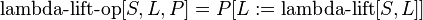 \operatorname {lambda-lift-op}[S,L,P]=P[L:=\operatorname {lambda-lift}[S,L]]