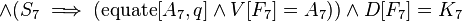 \land (S_{7}\implies (\operatorname {equate}[A_{7},q]\land V[F_{7}]=A_{7}))\land D[F_{7}]=K_{7}