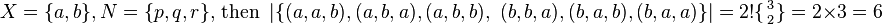 X=\{a,b\},N=\{p,q,r\}{\text{, then }}\left\vert \{(a,a,b),(a,b,a),(a,b,b),\ (b,b,a),(b,a,b),(b,a,a)\}\right\vert =\textstyle 2!\{{3 \atop 2}\}=2\times 3=6