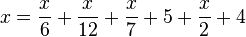 x={\frac  {x}{6}}+{\frac  {x}{12}}+{\frac  {x}{7}}+5+{\frac  {x}{2}}+4