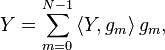 Y=\sum \limits _{{m=0}}^{{N-1}}{\left\langle Y,{{g}_{{m}}}\right\rangle {{g}_{{m}}},}