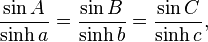 {\frac  {\sin A}{\sinh a}}={\frac  {\sin B}{\sinh b}}={\frac  {\sin C}{\sinh c}},