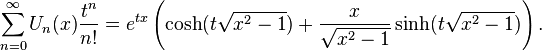 \sum _{{n=0}}^{{\infty }}U_{n}(x){\frac  {t^{n}}{n!}}=e^{{tx}}\left(\cosh(t{\sqrt  {x^{2}-1}})+{\frac  {x}{{\sqrt  {x^{2}-1}}}}\sinh(t{\sqrt  {x^{2}-1}})\right).\,\!