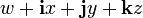 w+{\mathbf  {i}}x+{\mathbf  {j}}y+{\mathbf  {k}}z\,\!