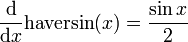 {\frac  {{\mathrm  {d}}}{{\mathrm  {d}}x}}{\mathrm  {haversin}}(x)={\frac  {\sin {x}}{2}}