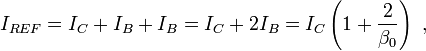 I_{{REF}}=I_{C}+I_{B}+I_{B}=I_{C}+2I_{B}=I_{C}\left(1+{\frac  {2}{\beta _{0}}}\right)\ ,