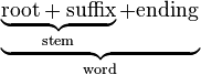 \underbrace {\underbrace {{\mathrm  {root+suffix}}}_{{{\mathrm  {stem}}}}+{\mathrm  {ending}}}_{{{\mathrm  {word}}}}