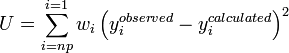 U=\sum _{{i=np}}^{{i=1}}w_{i}\left(y_{i}^{{observed}}-y_{i}^{{calculated}}\right)^{2}