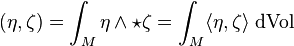 (\eta ,\zeta )=\int _{M}\eta \wedge \star \zeta =\int _{M}\langle \eta ,\zeta \rangle \;{\mathrm  {d}}{\text{Vol}}