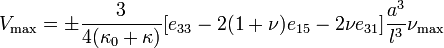 V_{{{\text{max}}}}=\pm {\frac  {3}{4(\kappa _{0}+\kappa )}}[e_{{{\text{33}}}}-2(1+\nu )e_{{{\text{15}}}}-2\nu e_{{{\text{31}}}}]{\frac  {a^{3}}{l^{3}}}\nu _{{{\text{max}}}}