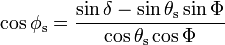 \,\cos \phi _{{\mathrm  {s}}}={\frac  {\sin \delta -\sin \theta _{{\mathrm  {s}}}\sin \Phi }{\cos \theta _{{\mathrm  {s}}}\cos \Phi }}