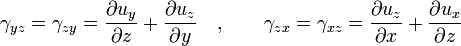 \gamma _{{yz}}=\gamma _{{zy}}={\frac  {\partial u_{y}}{\partial z}}+{\frac  {\partial u_{z}}{\partial y}}\quad ,\qquad \gamma _{{zx}}=\gamma _{{xz}}={\frac  {\partial u_{z}}{\partial x}}+{\frac  {\partial u_{x}}{\partial z}}\,\!