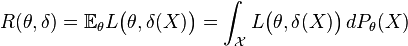 R(\theta ,\delta )={{\mathbb  E}}_{\theta }L{\big (}\theta ,\delta (X){\big )}=\int _{{\mathcal  {X}}}L{\big (}\theta ,\delta (X){\big )}\,dP_{\theta }(X)