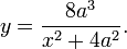 \!y={\frac  {8a^{3}}{x^{2}+4a^{2}}}.