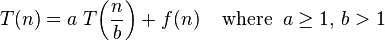 T(n)=a\;T\!\left({\frac  {n}{b}}\right)+f(n)\;\;\;\;{\mbox{where}}\;\;a\geq 1{\mbox{, }}b>1