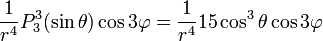 {\frac  {1}{r^{4}}}P_{3}^{3}(\sin \theta )\cos 3\varphi ={\frac  {1}{r^{4}}}15\cos ^{3}\theta \cos 3\varphi 