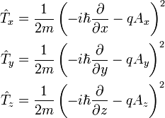 {\begin{aligned}{\hat  {T}}_{x}&={\frac  {1}{2m}}\left(-i\hbar {\frac  {\partial }{\partial x}}-qA_{x}\right)^{2}\\{\hat  {T}}_{y}&={\frac  {1}{2m}}\left(-i\hbar {\frac  {\partial }{\partial y}}-qA_{y}\right)^{2}\\{\hat  {T}}_{z}&={\frac  {1}{2m}}\left(-i\hbar {\frac  {\partial }{\partial z}}-qA_{z}\right)^{2}\end{aligned}}\,\!