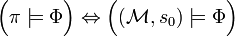 {\Big (}\pi \models \Phi {\Big )}\Leftrightarrow {\Big (}({\mathcal  {M}},s_{0})\models \Phi {\Big )}