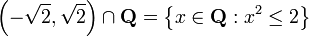 \left(-{\sqrt  {2}},{\sqrt  {2}}\right)\cap {\mathbf  {Q}}=\left\{x\in {\mathbf  {Q}}:x^{2}\leq 2\right\}\,