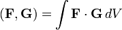 ({\mathbf  {F}},{\mathbf  {G}})=\int {\mathbf  {F}}\cdot {\mathbf  {G}}\,dV