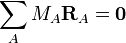 \sum _{A}M_{A}{\mathbf  {R}}_{A}={\mathbf  {0}}