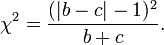 \chi^2 = {(|b-c|-1)^2 \over b+c}.