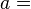 a=